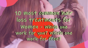 10 most common hair loss treatments for women - which one work for you? which one work for free?